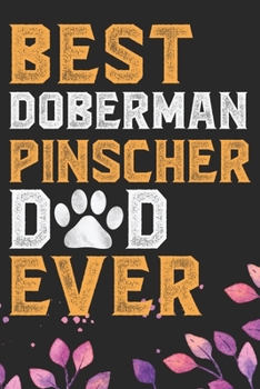 Best Doberman Pinscher Dad Ever: Cool Doberman Pinscher Dog Journal Notebook - Doberman Pinscher Puppy Lover Gifts – Funny Doberman Pinscher Dog ... Pinscher Owner Gifts. 6 x 9 in 120 pages