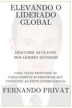 Elevando O Liderado Global Descubre as Claves DOS Líderes Mundiais: Unha Viaxe Profundo Ás Características Principais Que Conducen Ao Éxito Internacio