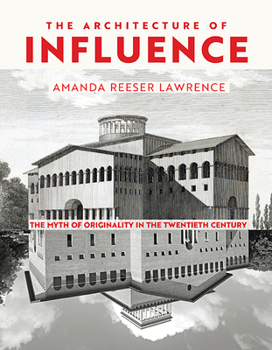 Hardcover The Architecture of Influence: The Myth of Originality in the Twentieth Century Book