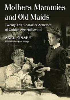 Paperback Mothers, Mammies and Old Maids: Twenty-Five Character Actresses of Golden Age Hollywood Book