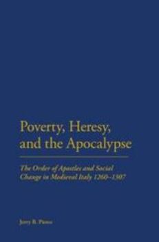 Hardcover Poverty, Heresy, and the Apocalypse: The Order of Apostles and Social Change in Medieval Italy 1260-1307 Book