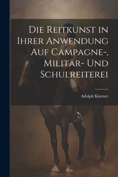 Paperback Die Reitkunst in ihrer Anwendung auf Campagne-, Militär- und Schulreiterei [German] Book