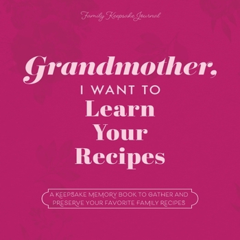 Paperback Grandmother, I Want to Learn Your Recipes: A Keepsake Memory Book to Gather and Preserve Your Favorite Family Recipes Book