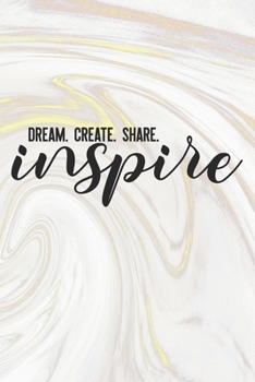 Dream Create Share Inspire: Inspirational / Motivational Journal / Notebook / Diary - Inspiring Quote on Matte Cover - Birthday or Christmas Gift