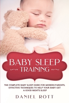 Paperback Baby Sleep Training: The Complete Baby Sleep Guide for Modern Parents, Effective Techniques to Help Your Baby Get a Good Night's Sleep. Book