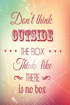 Paperback Don't think outside the box think like there is no box: Funny and intelligent Notebook, Diary And Journal for everybody with 120 Lined Pages 6x9 inche Book