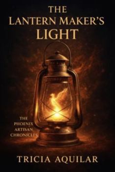 THE LANTERN MAKER'S LIGHT (THE PHOENIX ARTISAN CHRONICLES)