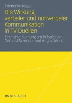 Wirkung Verbaler Und Nonverbaler Kommunikation in TV-Duellen: Eine Untersuchung Am Beispiel Von Gerhard Schroder Und Angela Merkel