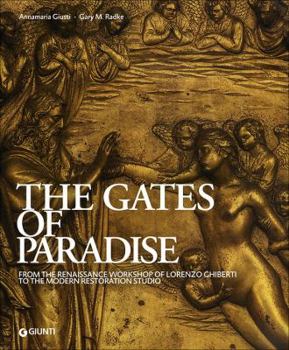 Paperback The Gates of Paradise: From the Renaissance Workshop of Lorenzo Ghiberti to the Restoration Studio. Annamaria Giusti & Gary M. Radke Book