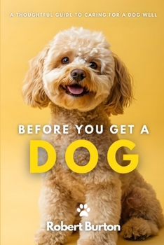 Before You Get a Dog: A Thoughtful Guide to Caring for a Dog Well