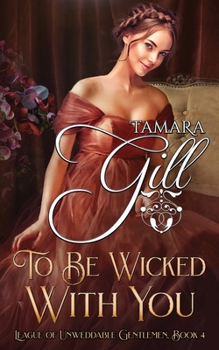 To Be Wicked With You - Book #4 of the League of Unweddable Gentlemen