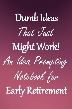 Paperback Dumb Ideas that Just Might Work!: An Idea Prompting Notebook for Taking Early Retirement Book