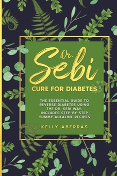 Paperback Dr. Sebi Cure for Diabetes: The Essential Guide to Reverse Diabetes Using the Dr. Sebi Way. Includes Step-by-Step Yummy Alkaline Recipes Book