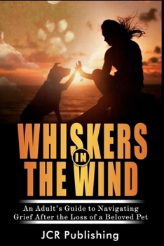 Whiskers in the Wind: An Adult's Guide to Navigating Grief After the Loss of a Beloved Pet (Pet Loss)