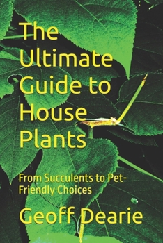 The Ultimate Guide to House Plants: From Succulents to Pet-Friendly Choices