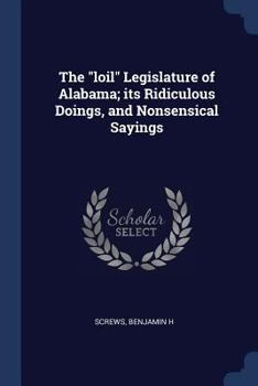 The "loil" Legislature of Alabama; its Ridiculous Doings, and Nonsensical Sayings