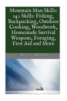 Paperback Mountain Man Skills: 140 Skills: Fishing, Backpacking, Outdoor Cooking, Woodwork, Homemade Survival Weapons, Foraging, First Aid and More Book