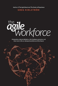 Hardcover The Agile Workforce: Automation, Decentralization, and Their Role in the Future Workforce Book