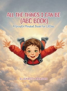 Hardcover All The Things I Can Be (ABC Book): A Growth Mindset Book For Littles Book