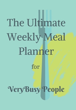 The Ultimate Weekly Meal Planner for Very Busy People: Jade Green Weekly Planner/Tracker for people who want to quickly organise their Diet and sustain their health