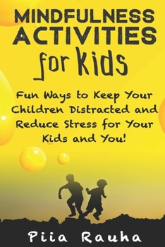 Paperback Mindfulness Activities for Kids: Fun Ways to Keep Your Children Distracted and Reduce Stress for Your Kids and You! Book