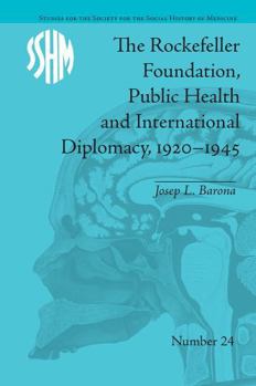 The Rockefeller Foundation, Public Health and International Diplomacy, 1920–1945 (Studies for the Society for the Social History of Medicine)