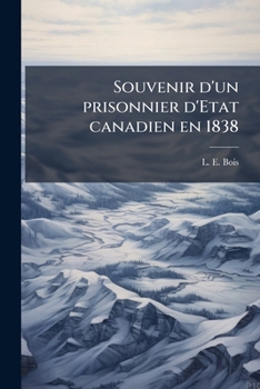 Souvenir d'un prisonnier d'Etat canadien en 1838