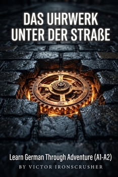 Das Uhrwerk unter der Straße: A Bilingual German-English Graded Reader for Beginners: An Immersive Adventure Story for Language Learning (Level A1-A2) (German Edition)