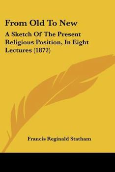 Paperback From Old To New: A Sketch Of The Present Religious Position, In Eight Lectures (1872) Book