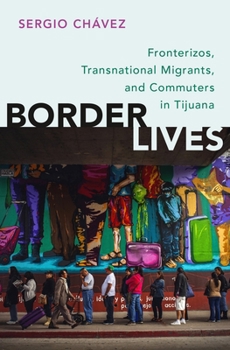 Border Lives: Fronterizos, Transnational Migrants, and Commuters in Tijuana