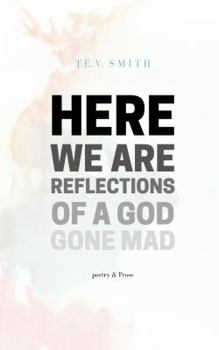 Here We Are, Reflections of a God Gone Mad