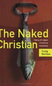 Paperback The Naked Christian: Taking Off Religion to Find True Relationship Book