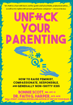 Paperback Unfuck Your Parenting: How to Raise Feminist, Compassionate, Responsible, and Generally Non-Shitty Kids Book