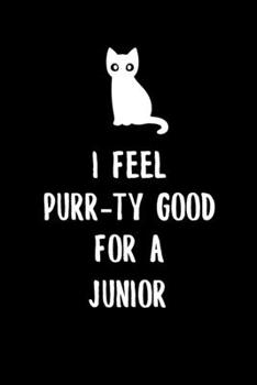 I Feel Purr-ty Good for a junior: 6x9" Dot Bullet Notebook/Journal Funny Gift For High School And College Junior Year Students That Are Studying, Love Cats And Cat Puns