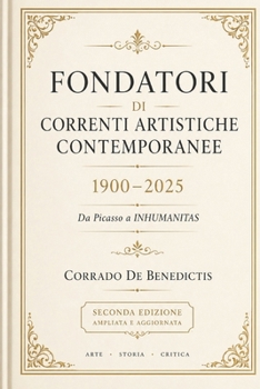 FONDATORI DI CORRENTI ARTISTICHE CONTEMPORANEE 1900-2025: Da Picasso a INHUMANITAS (Italian Edition)