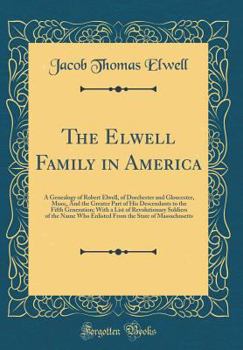 Hardcover The Elwell Family in America: A Genealogy of Robert Elwell, of Dorchester and Gloucester, Mass;, and the Greater Part of His Descendants to the Fift Book