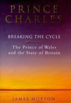 Hardcover Prince Charles: Breaking the Cycle: The Prince of Wales and the State of Britain Book