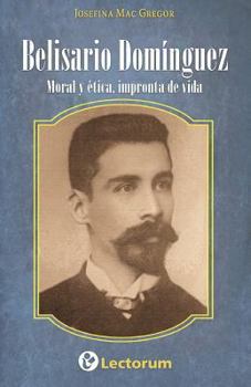 Paperback Belisario Dominguez: Moral y etica, impronta de vida [Spanish] Book