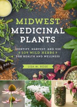 Paperback Midwest Medicinal Plants: Identify, Harvest, and Use 109 Wild Herbs for Health and Wellness Book
