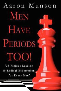 Men Have Periods Too: 28 Periods Leading to Radical Redemption for Every Man