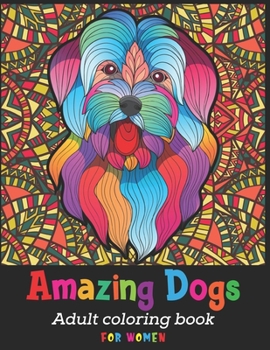 Amazing Dogs Adult Coloring Book For Women: Cute dog coloring books for women | doodle dog coloring books for adults relaxation | Best Gift For Dog Loves