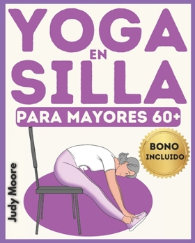 Paperback Yoga en silla para adultos mayores de 60 años: La disciplina ideal para mantenerse en forma en la vejez, preservando el equilibrio, la flexibilidad, l [Spanish] Book