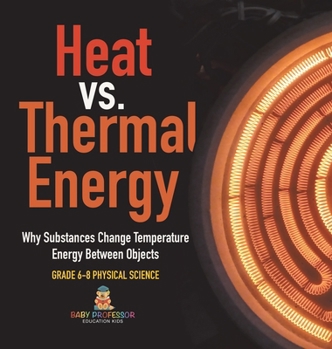 Heat vs. Thermal Energy Why Substances Change Temperature Energy Between Objects Grade 6-8 Physical Science