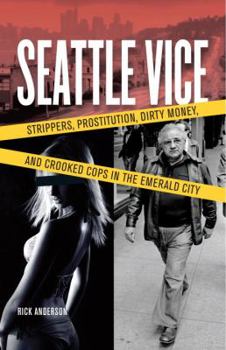 Paperback Seattle Vice: Strippers, Prostitution, Dirty Money, and Narcotics in the Emerald City Book