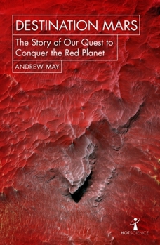 Destination Mars: The Story of Our Quest to Conquer the Red Planet - Book  of the Hot Science