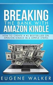 Paperback Breaking the Bank with Amazon Kindle - How to Create a Kindle Bestseller in 6 Simple Steps Book