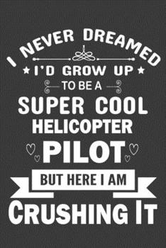 Paperback I Never Dreamed to be a Super Cool Helicopter Pilot: Helicopter Journal, Notebook for Helicopter Pilot, Gift for helicopter Pilot, Helicopter Pilot Da Book