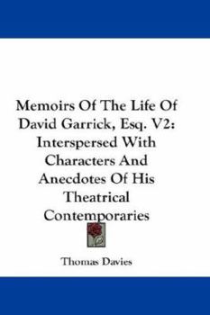 Paperback Memoirs Of The Life Of David Garrick, Esq. V2: Interspersed With Characters And Anecdotes Of His Theatrical Contemporaries Book