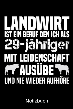 Landwirt ist ein Beruf den ich als 29-j�hriger mit Leidenschaft aus�be und nie wieder aufh�re: A5 Notizbuch f�r alle Landwirte - Liniert 120 Seiten - Geschenk zum Geburtstag - Weihnachten - Vatertag -
