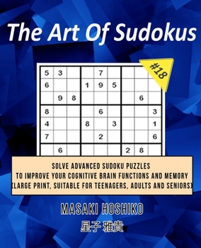 Paperback The Art Of Sudokus #18: Solve Advanced Sudoku Puzzles To Improve Your Cognitive Brain Functions And Memory (Large Print, Suitable For Teenager Book